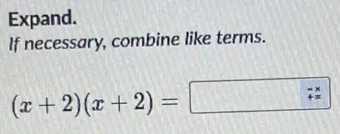 Expand.
If necessary combine like terms.
(x+2)(x+2)=square
