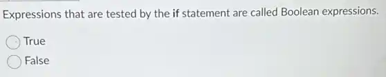 Expressions that are tested by the if statement are called Boolean expressions.
True
False