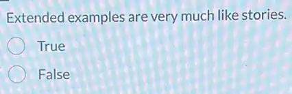 Extended examples are very much like stories.
True
False