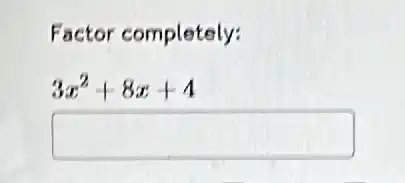 Factor completely:
3x^2+8x+4
square