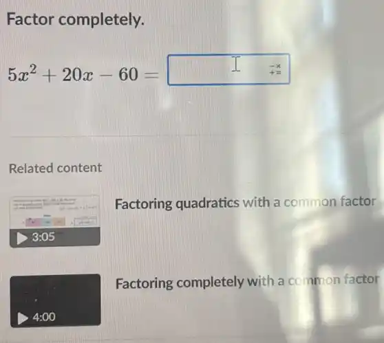 Factor completely.
5x^2+20x-60=square 
Related content
Factoring quadratics with a common factor
Factoring completely with a common factor