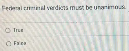 Federal criminal verdicts must be unanimous.
True
False