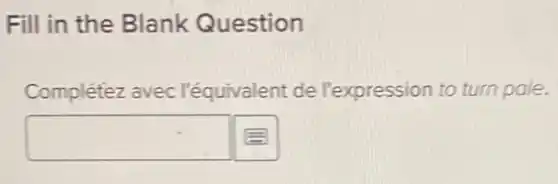 Fill in the Blank Question
Complétez avec l'équivalent de l'expression to turn pale.
square