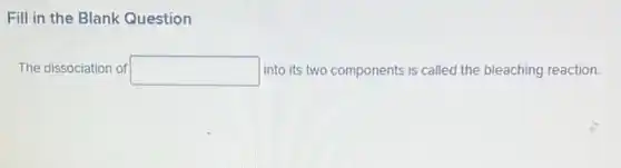 Fill in the Blank Question
The dissociation of square into its two components is called the bleaching reaction. businessman