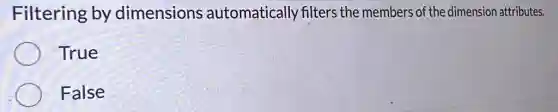 Filtering by dimensions automatically filters the members of the dimension attributes.
True
False