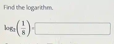 Find the logarithm.
log_(2)((1)/(8))= square