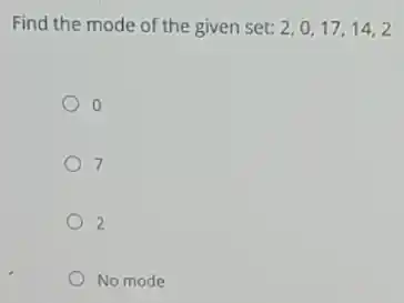 Find the mode of the given set: 2,0,17,14,2
7
2
No mode