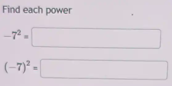 Find each power
-7^2=square
(-7)^2=square