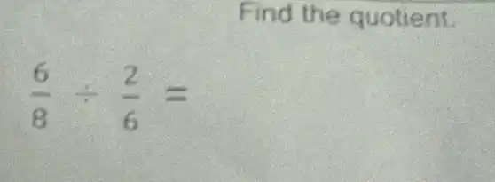 Find the quotient.
(6)/(8)div (2)/(6)=