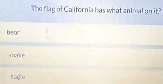 The flag of California has what animal on it?
bear
snake
eagle