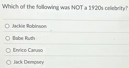 Which of the following was NOT a 1920s celebrity?
Jackie Robinson
Babe Ruth
Enrico Caruso
Jack Dempsey