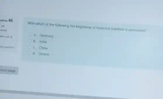 With which of the following the beginning of historical tradition is associated?
a. Germany
b. India
c. China
d. Greece