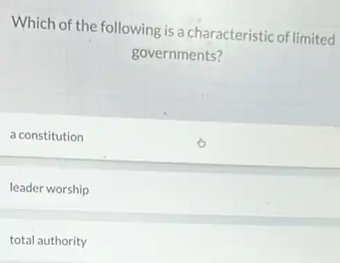 Which of the following is a characteristic of limited
governments?
a constitution
leader worship
total authority
