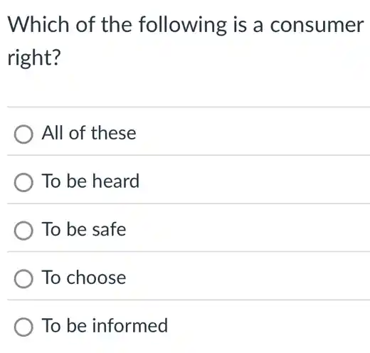 Which of the following is a consumer
right?
All of these
To be heard
To be safe
To choose
informed