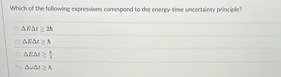 Which of the following expressions correspond to the energy-time uncertainty principle?
Delta EDelta tgeqslant 2bar (h)
Delta EDelta tgeqslant hat (h)
Delta EDelta tgeqslant (h)/(2)
Delta omega Delta tgeqslant bar (h)