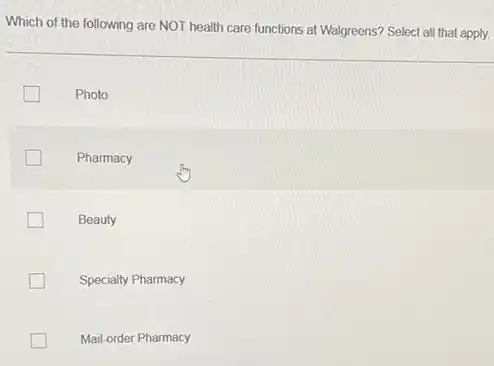 Which of the following are NOT health care functions at Walgreens? Select all that apply.
Photo
Pharmacy
Beauty
Specialty Pharmacy
Mail-order Pharmacy