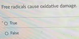 Free radicals cause oxidative damage.
True
False