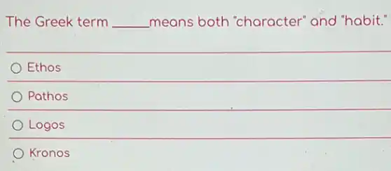 The Greek term __ means both "character" and "habit."
Ethos
Pathos
Logos
Kronos