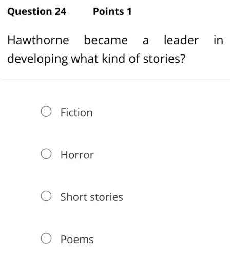 Hawthorne became a leader in
developing what kind of stories?
Fiction
Horror
Short stories
Poems