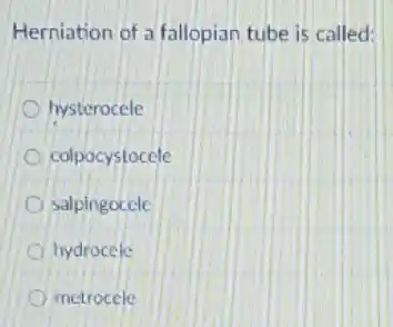 Herniation of a fallopian tube is called:
hysterocele
colpocystocele
salpingocele
hydrocele
metrocele
