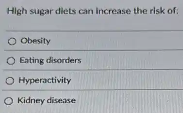High sugar diets can increase the risk of:
Obesity
Eating disorders
Hyperactivity
Kidney disease