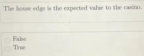 The house edge is the expected value to the casino.
False
True