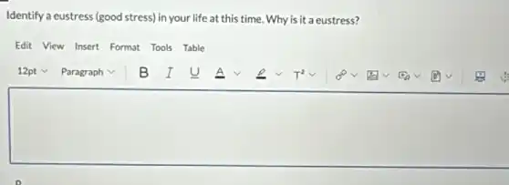 Identify a eustress (good stress) in your life at this time. Why is it a eustress?
Edit View Insert Format Tools Table
square