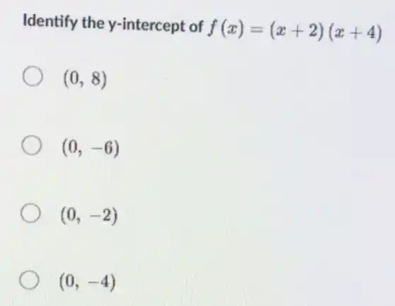 Identify the y-intercept of f(x)=(x+2)(x+4)
(0,8)
(0,-6)
(0,-2)
(0,-4)
