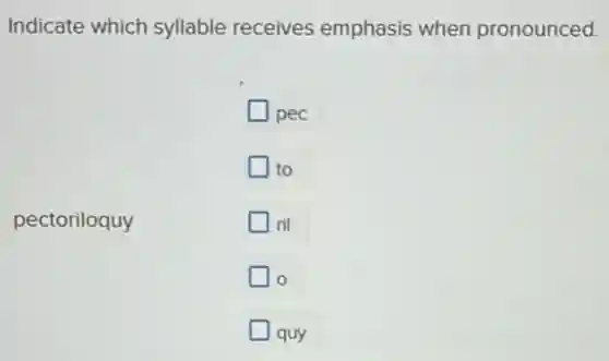 Indicate which syllable receives emphasis when pronounced.
pec
to
pectoriloquy
ril
o
quy