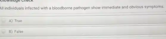 All individuals infected with a bloodborne pathogen show immediate and obvious symptoms.
A) True
B) False