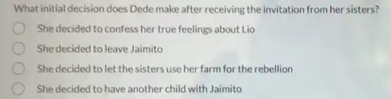 What initial decision does Dede make after receiving the invitation from her sisters?
She decided to confess her true feelings about Lio
She decided to leave Jaimito
She decided to let the sisters use her farm for the rebellion
She decided to have another child with Jaimito