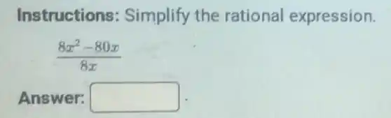 Instructions Simplify the rational expression.
(8x^2-80x)/(8x)
Answer: square
