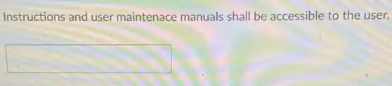 Instructions and user maintenace manuals shall be accessible to the user.
square