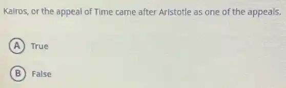 Kairos, or the appeal of Time came after Aristotle as one of the appeals.
A True
B False