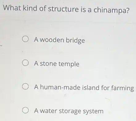 What kind of structure is a chinampa?
A wooden bridge
A stone temple
A human-made island for farming
A water storage system