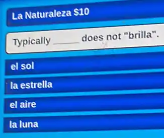 La Naturaleza 10
Typically __ does not "brilla".
el sol
la estrella
el aire
la luna