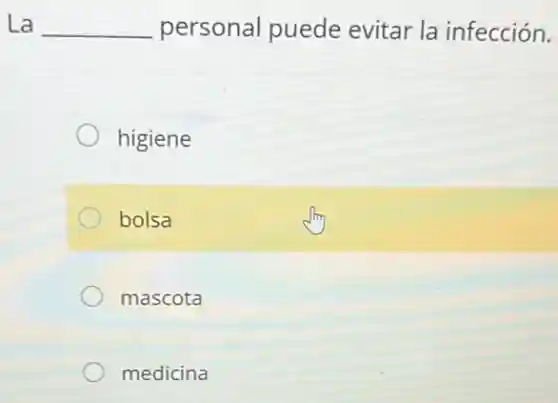 La __ personal puede evitar la infección.
higiene
bolsa
mascota
medicina