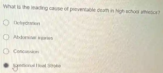 What is the leading cause of preventable death in high school athletics?
Dehydration
Abdominal injuries
Concussion
Exertional Heal Stroke