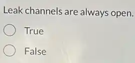 Leak channels are always open.
True
False