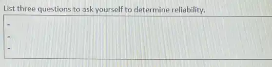 List three questions to ask yourself to determine reliability.
square