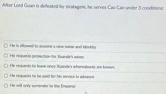 After Lord Guan is defeated by stratagem, he serves Cao Cao under 3 conditions:
He is allowed to assume a new name and identity
He requests protection for Xuande's wives
He requests to leave once Xuande's whereabouts are known
He requests to be paid for his service in advance
He will only surrender to the Emperor