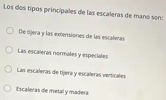 Los dos tipos principales de las escaleras de mano son:
De tijera y las extensione:de las escaleras
Las escaleras normales y especiales
Las escaleras de tijera y escaleras verticales
Escaleras de metal y madera