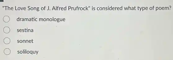 "The Love Song of J Alfred Prufrock" is considered what type of poem?
dramatic monologue
sestina
sonnet
soliloquy
