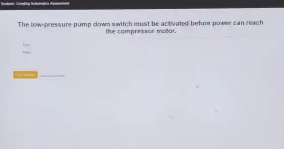 The low-pressure pump down switch must be activated before power can reach
the compressor motor.
True
False