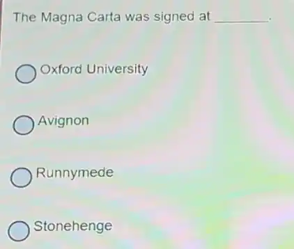 The Magna Carta was signed at __
Oxford University
Avignon
Runnymede
Stonehenge