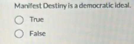 Manifest Destiny is a democratic ideal.
True
False