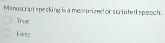 Manuscript speaking is a memorized or scripted speech.
True
False
