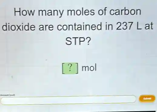 How many moles of carbon
dioxide are contained in 237 Lat
STP?
() mol
square