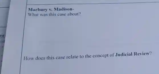 Marbury v.Madison-
What was this case about?
How does this case relate to the concept of Judicial Review?
