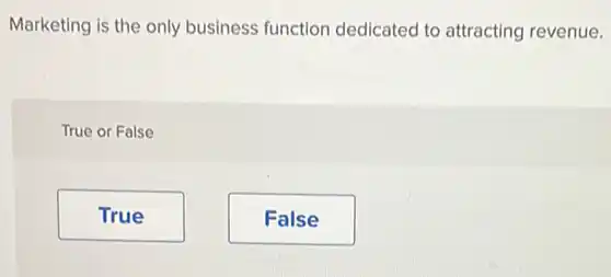 Marketing is the only business function dedicated to attracting revenue.
True or False
True
False